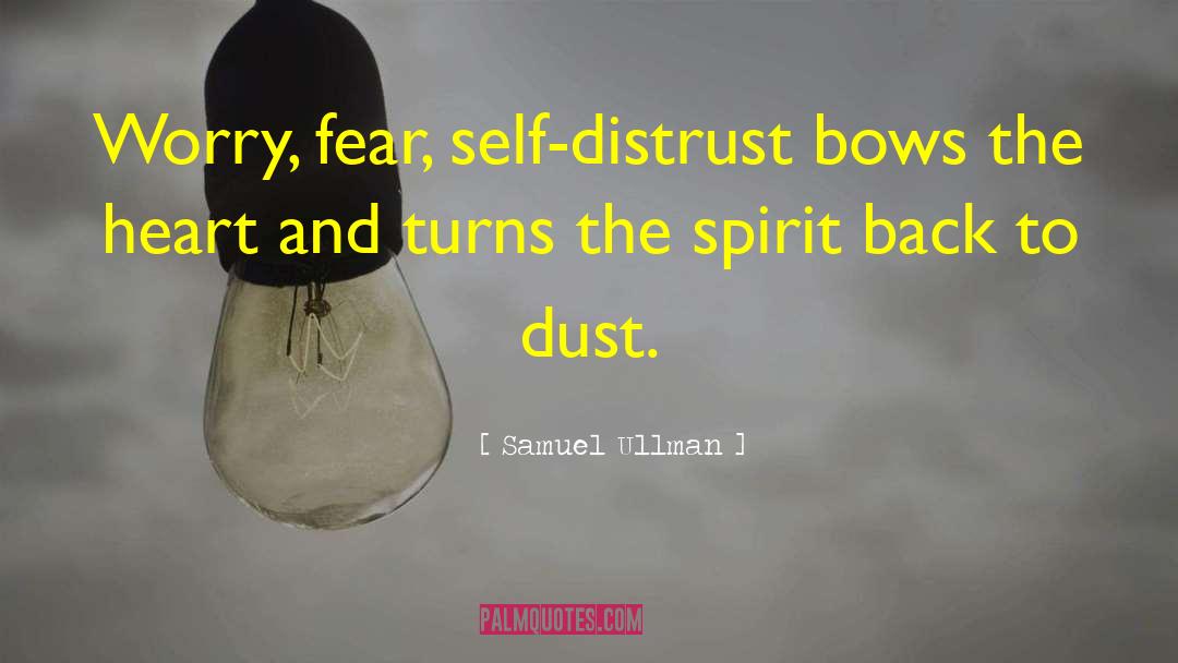 Samuel Ullman Quotes: Worry, fear, self-distrust bows the