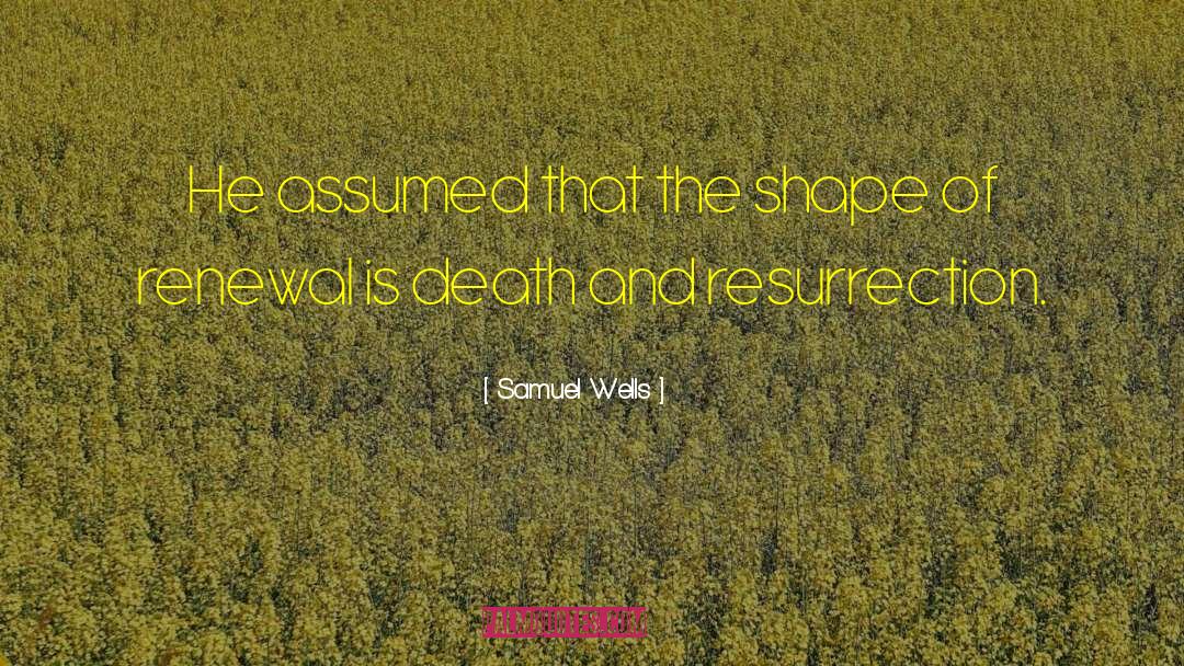 Samuel Wells Quotes: He assumed that the shape