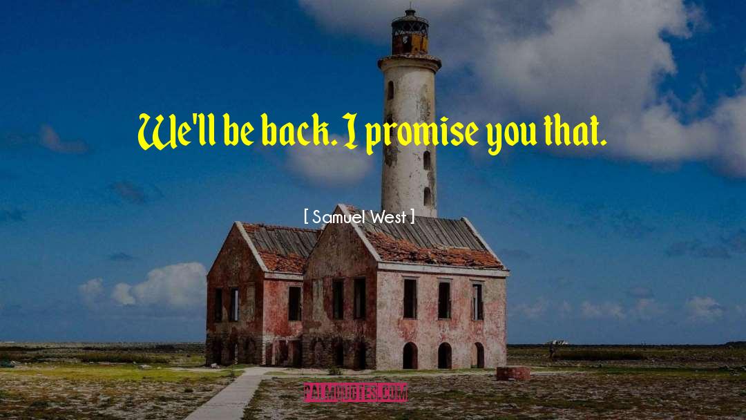 Samuel West Quotes: We'll be back. I promise