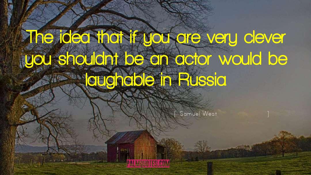 Samuel West Quotes: The idea that if you