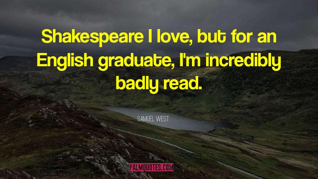 Samuel West Quotes: Shakespeare I love, but for