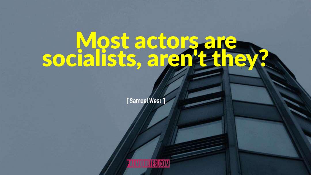 Samuel West Quotes: Most actors are socialists, aren't