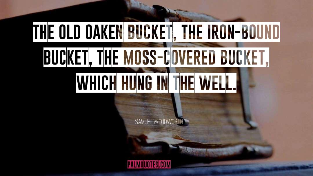 Samuel Woodworth Quotes: The old oaken bucket, the
