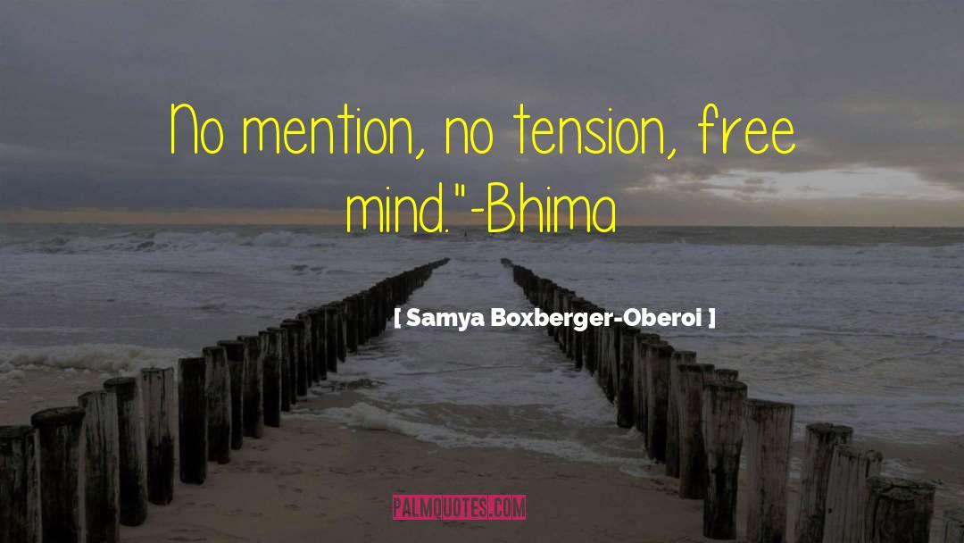 Samya Boxberger-Oberoi Quotes: No mention, no tension, free