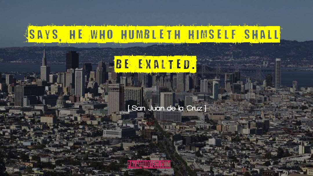San Juan De La Cruz Quotes: Says, he who humbleth himself