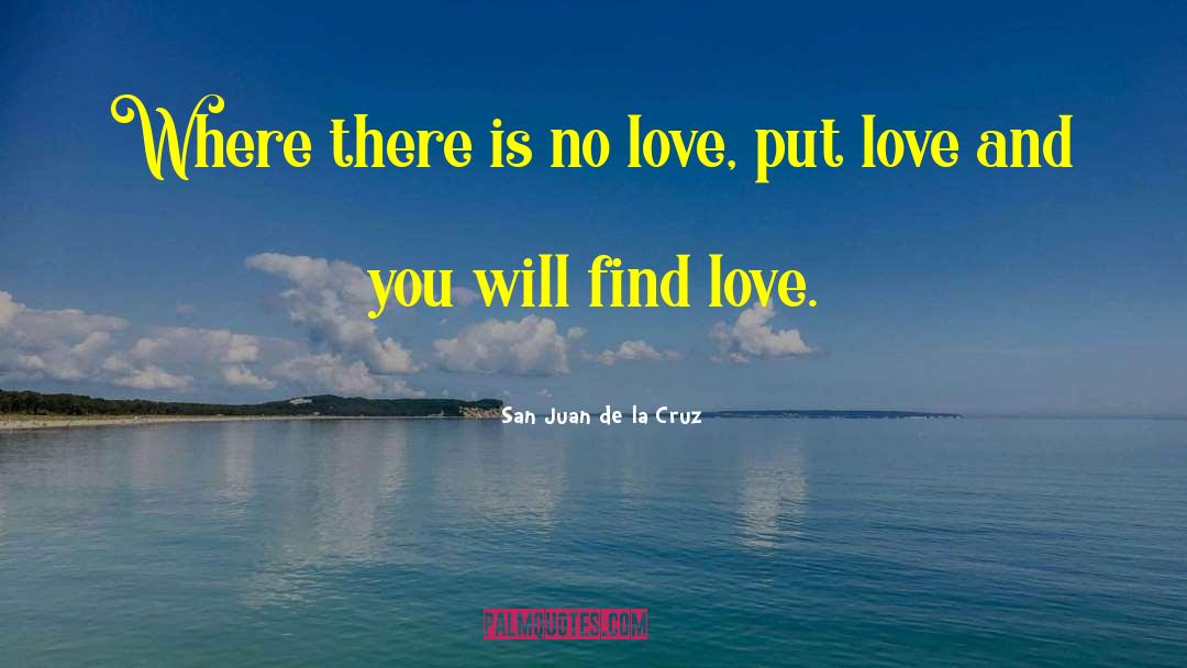 San Juan De La Cruz Quotes: Where there is no love,