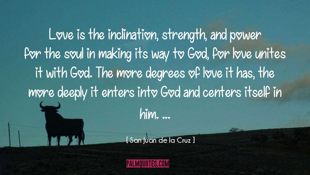 San Juan De La Cruz Quotes: Love is the inclination, strength,