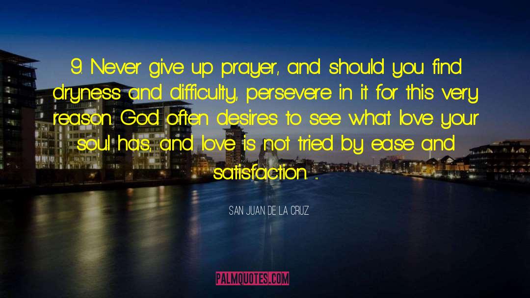 San Juan De La Cruz Quotes: 9. Never give up prayer,