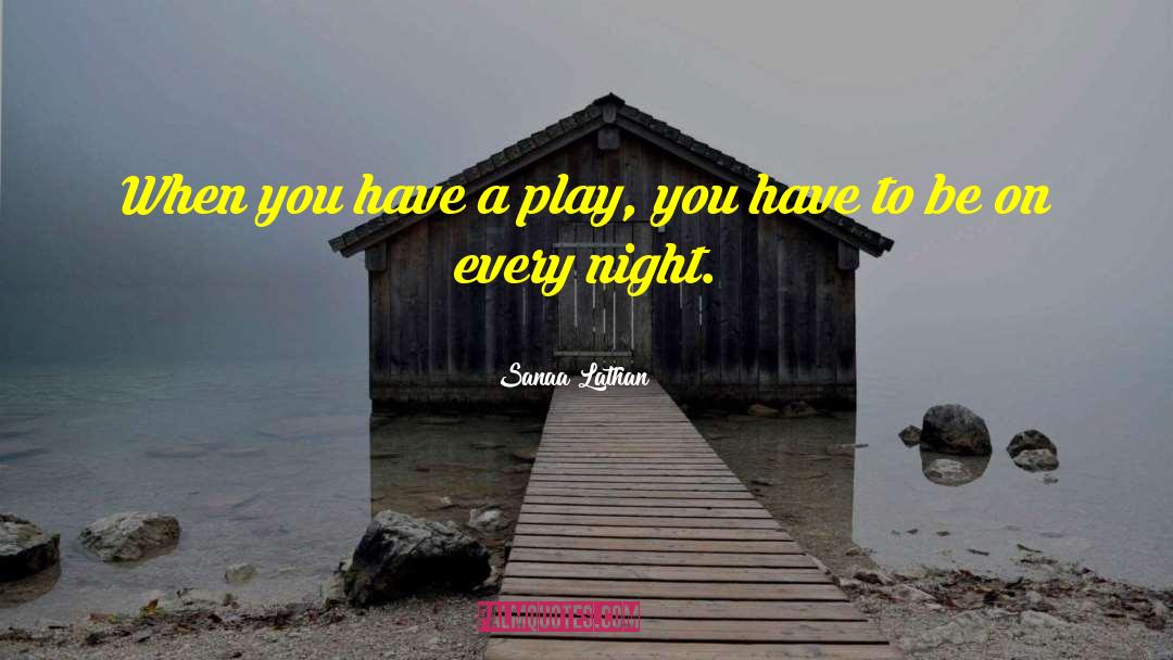 Sanaa Lathan Quotes: When you have a play,