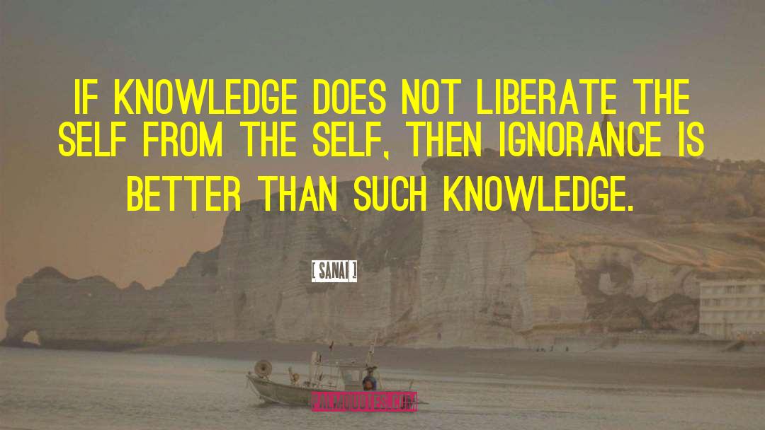 Sanai Quotes: If knowledge does not liberate