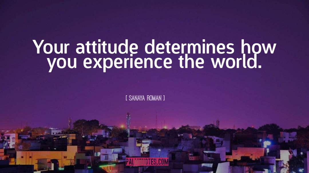 Sanaya Roman Quotes: Your attitude determines how you