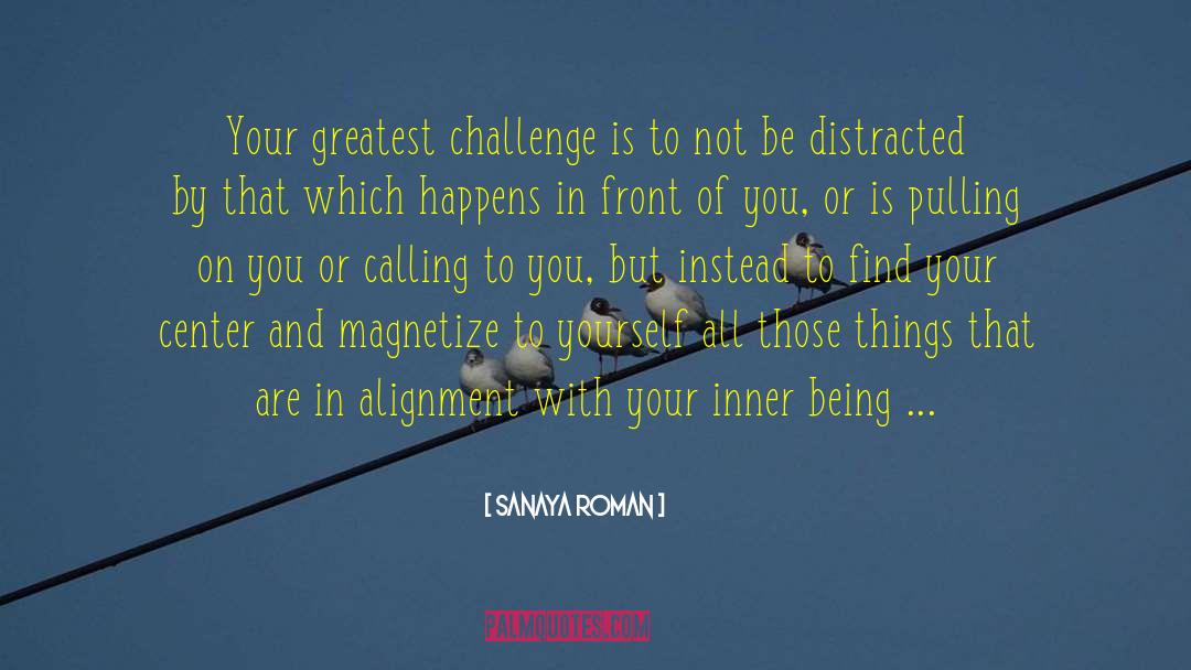 Sanaya Roman Quotes: Your greatest challenge is to