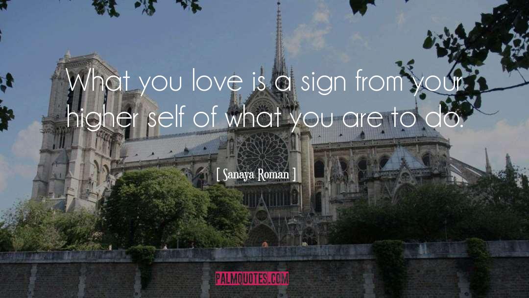 Sanaya Roman Quotes: What you love is a