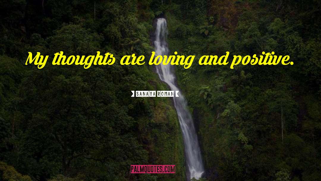 Sanaya Roman Quotes: My thoughts are loving and