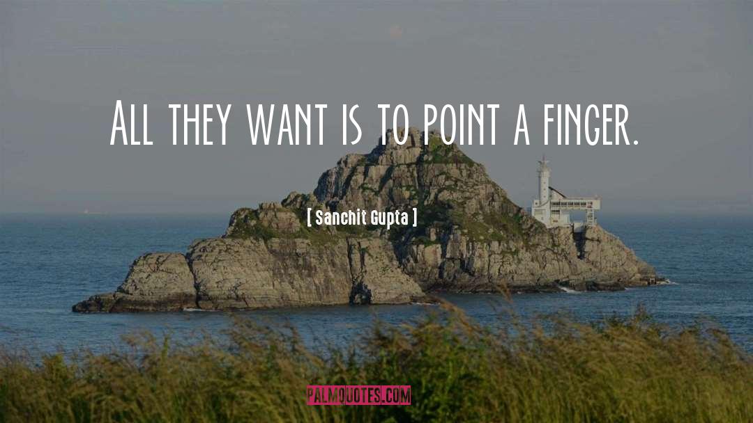 Sanchit Gupta Quotes: All they want is to