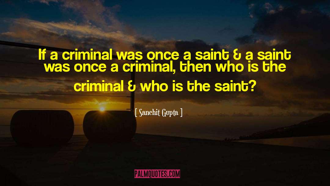 Sanchit Gupta Quotes: If a criminal was once