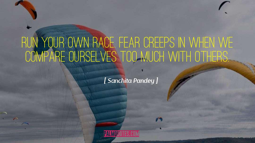 Sanchita Pandey Quotes: Run your own race. Fear