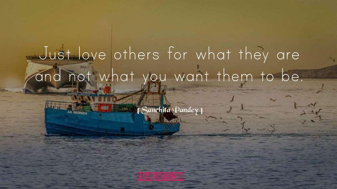 Sanchita Pandey Quotes: Just love others for what