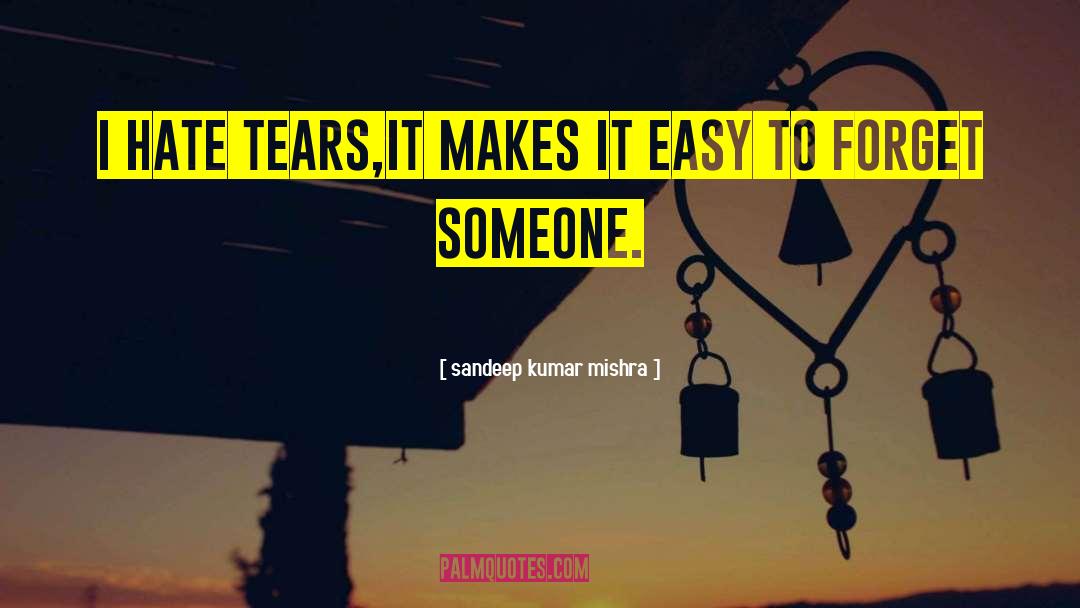Sandeep Kumar Mishra Quotes: I hate tears,<br />it makes