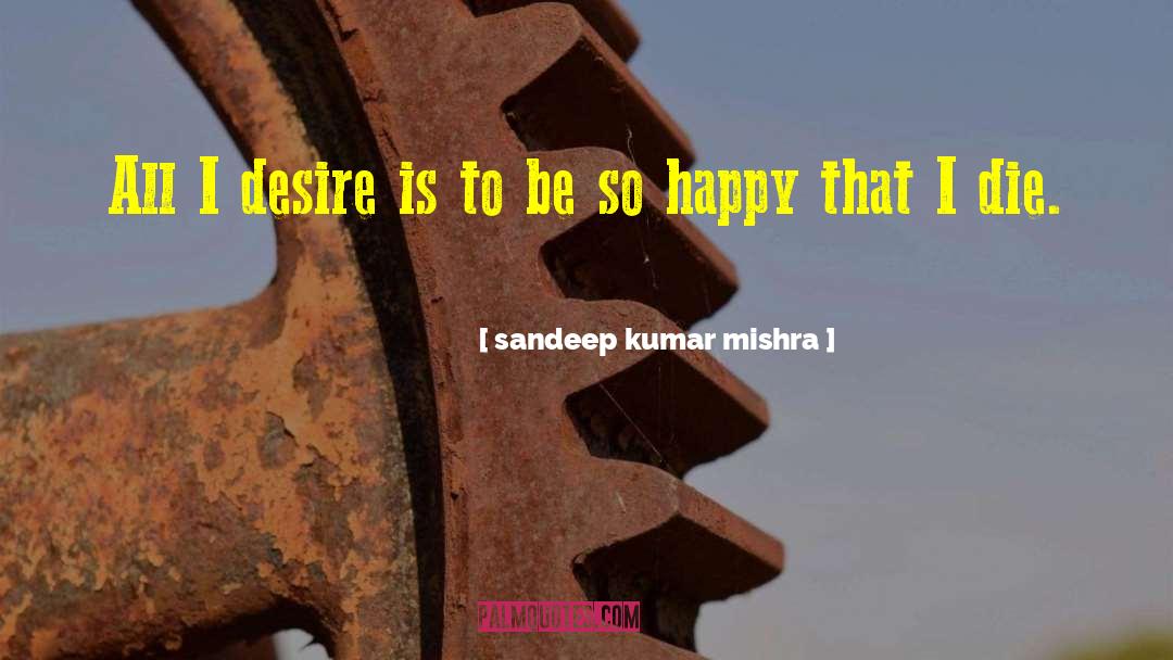 Sandeep Kumar Mishra Quotes: All I desire is to