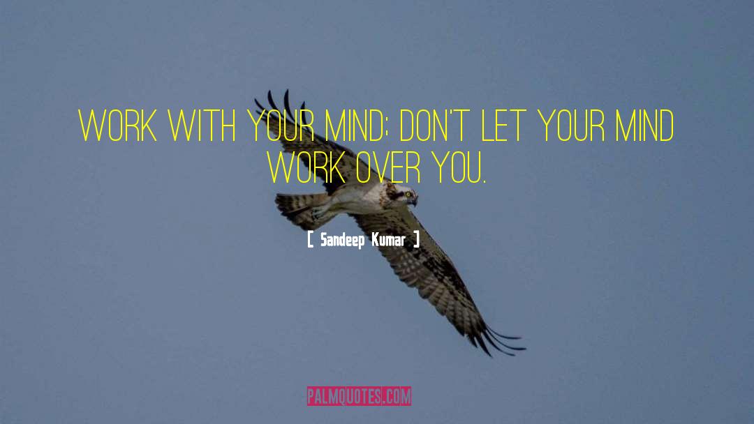 Sandeep Kumar Quotes: Work with your mind; don't