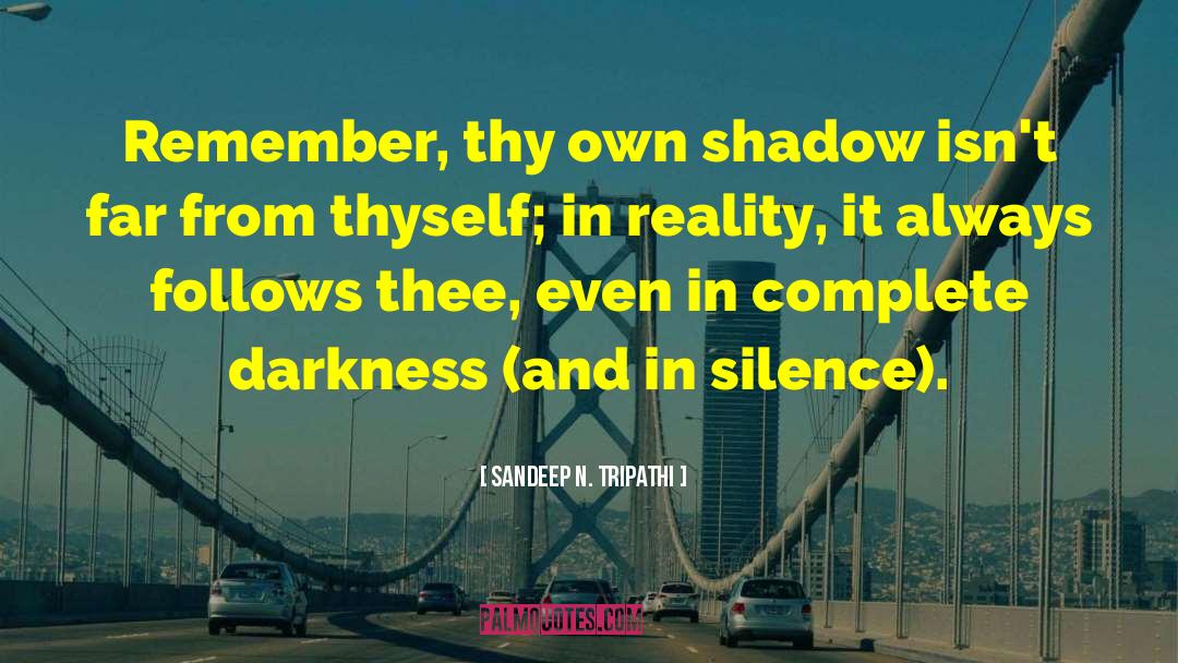 Sandeep N. Tripathi Quotes: Remember, thy own shadow isn't