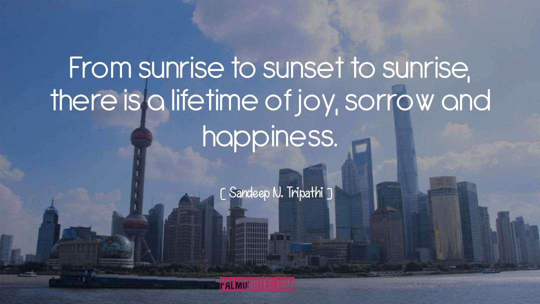 Sandeep N. Tripathi Quotes: From sunrise to sunset to