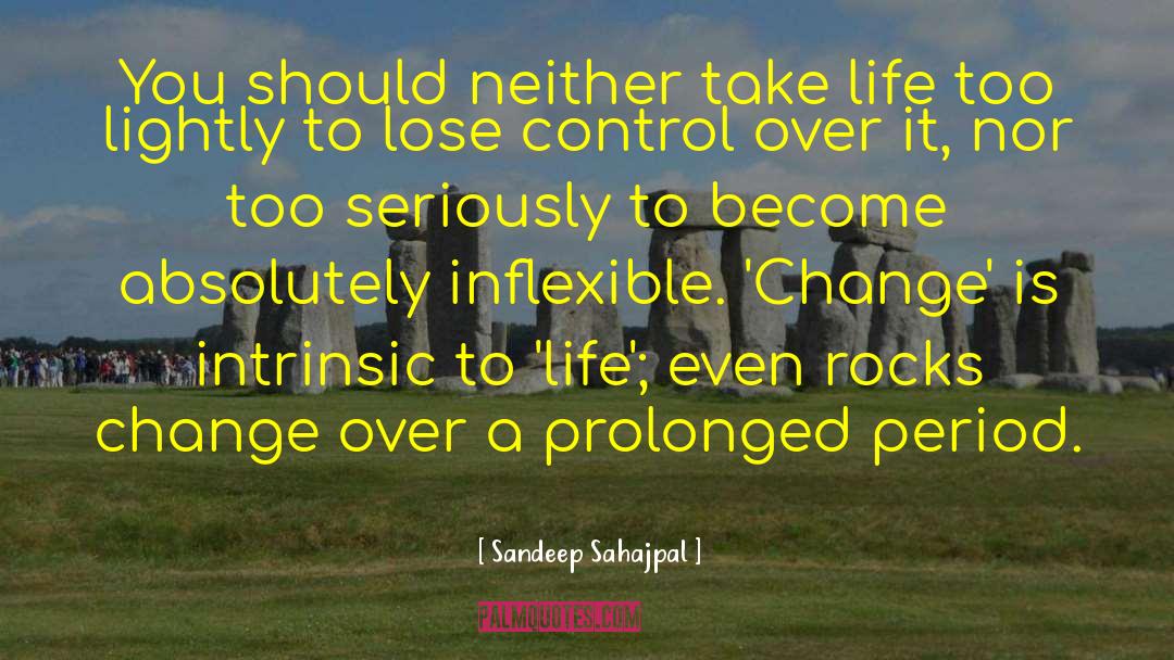 Sandeep Sahajpal Quotes: You should neither take life