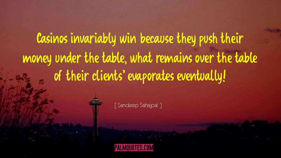 Sandeep Sahajpal Quotes: Casinos invariably win because they