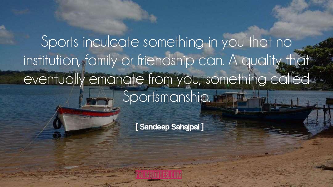 Sandeep Sahajpal Quotes: Sports inculcate something in you