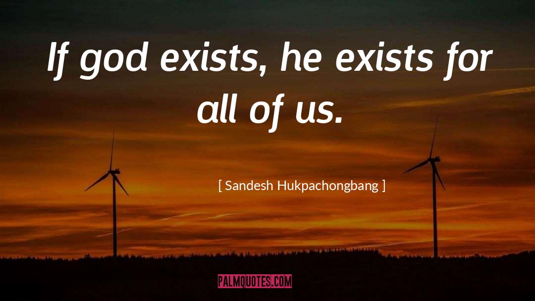 Sandesh Hukpachongbang Quotes: If god exists, he exists