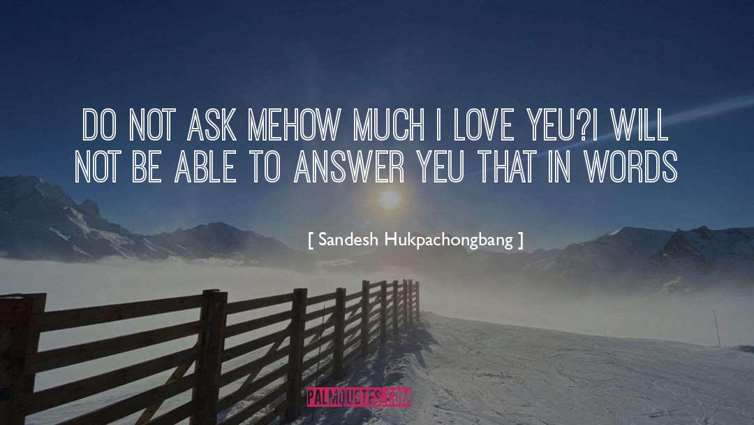 Sandesh Hukpachongbang Quotes: Do not ask me<br />How