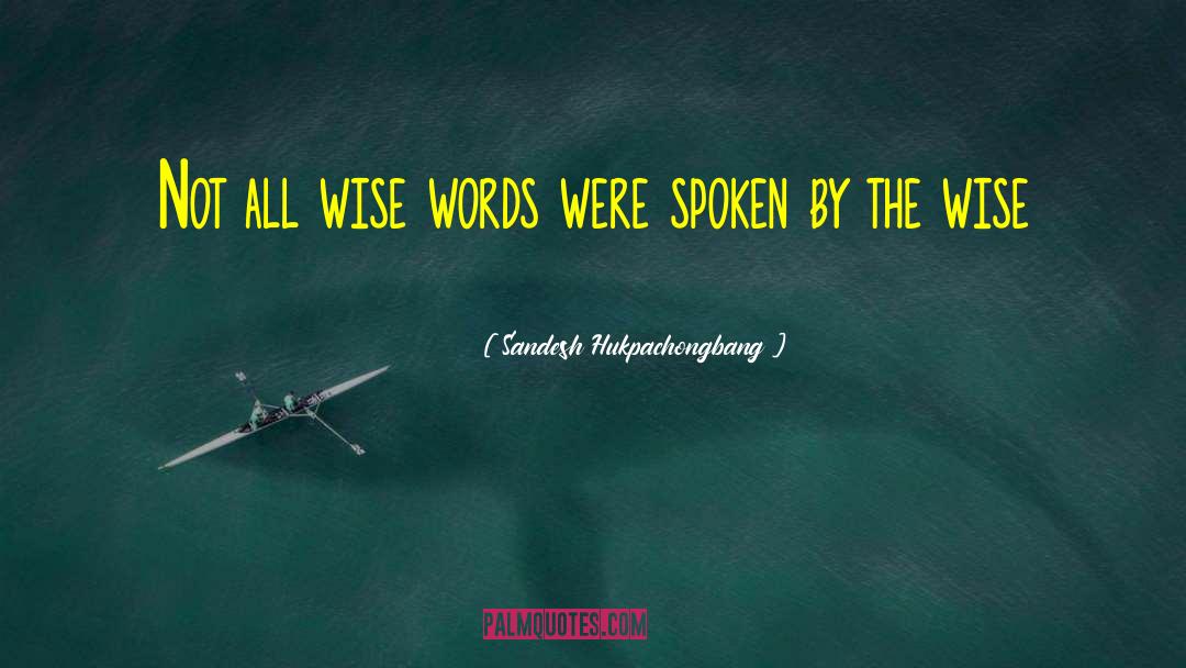 Sandesh Hukpachongbang Quotes: Not all wise words were