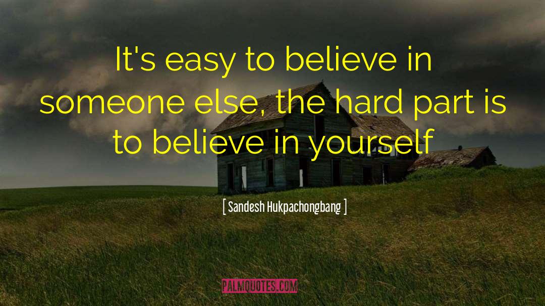Sandesh Hukpachongbang Quotes: It's easy to believe in