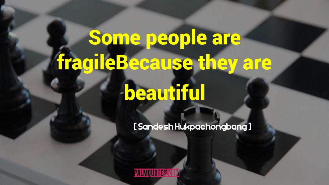 Sandesh Hukpachongbang Quotes: Some people are fragile<br />Because