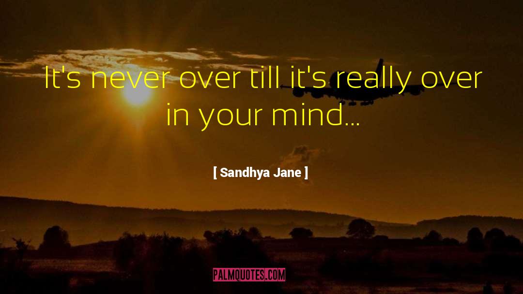 Sandhya Jane Quotes: It's never over till it's