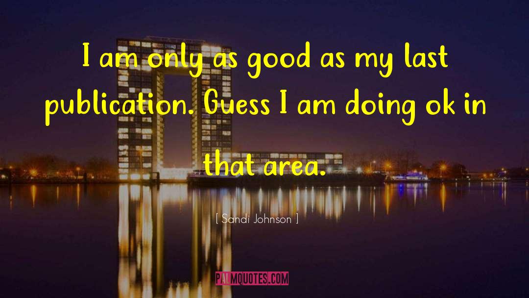 Sandi Johnson Quotes: I am only as good