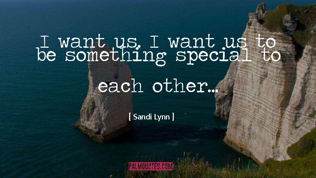 Sandi Lynn Quotes: I want us. I want