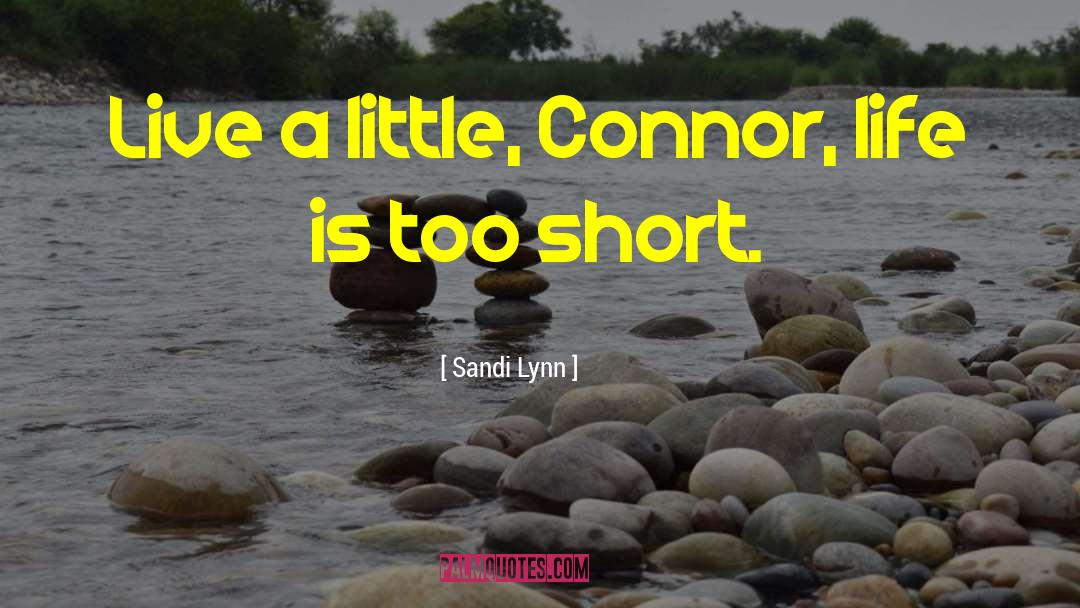 Sandi Lynn Quotes: Live a little, Connor, life