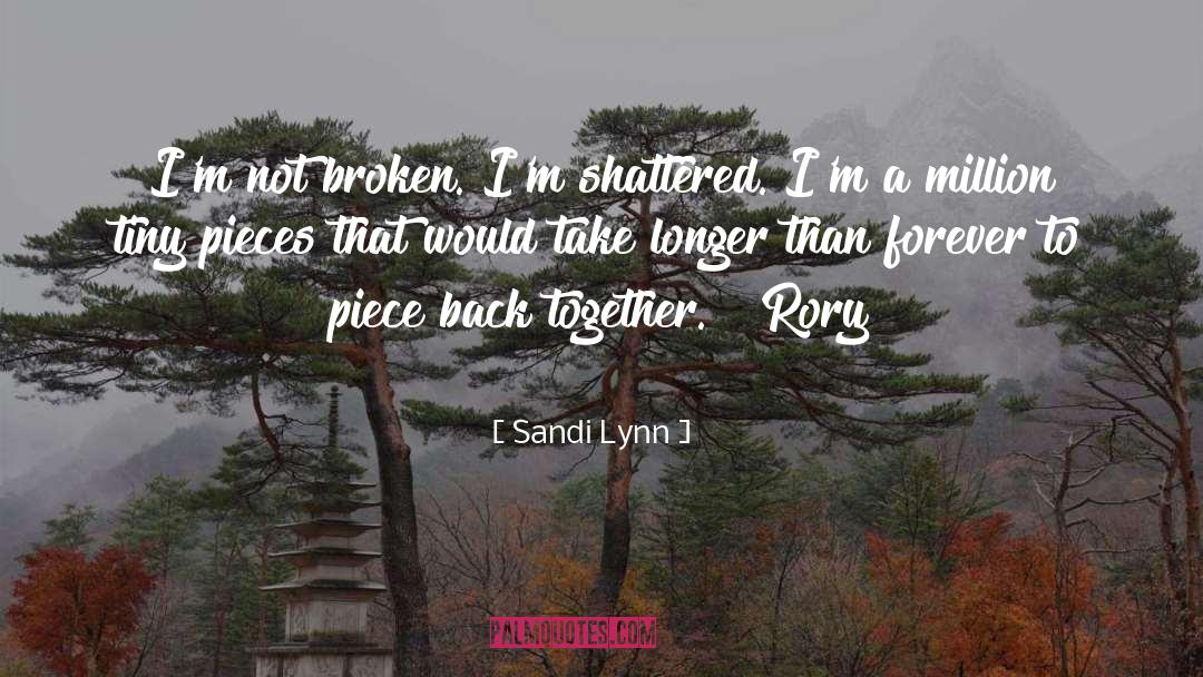 Sandi Lynn Quotes: I'm not broken. I'm shattered.
