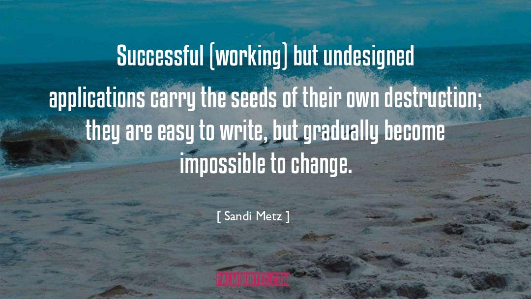 Sandi Metz Quotes: Successful (working) but undesigned applications