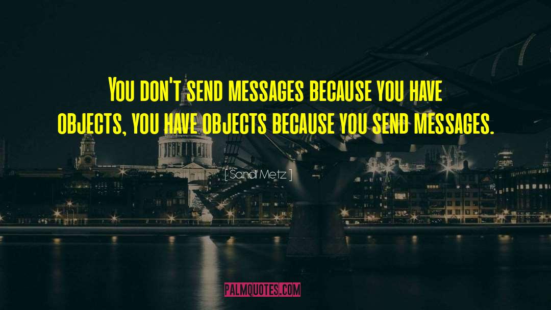 Sandi Metz Quotes: You don't send messages because