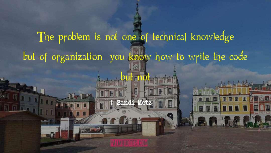 Sandi Metz Quotes: The problem is not one
