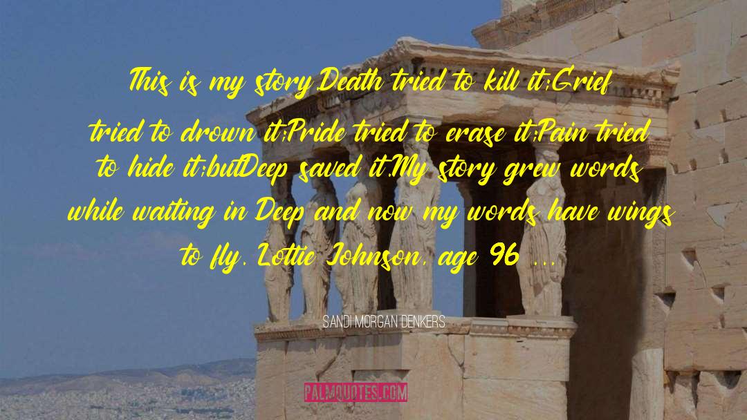 Sandi Morgan Denkers Quotes: This is my story.<br />Death