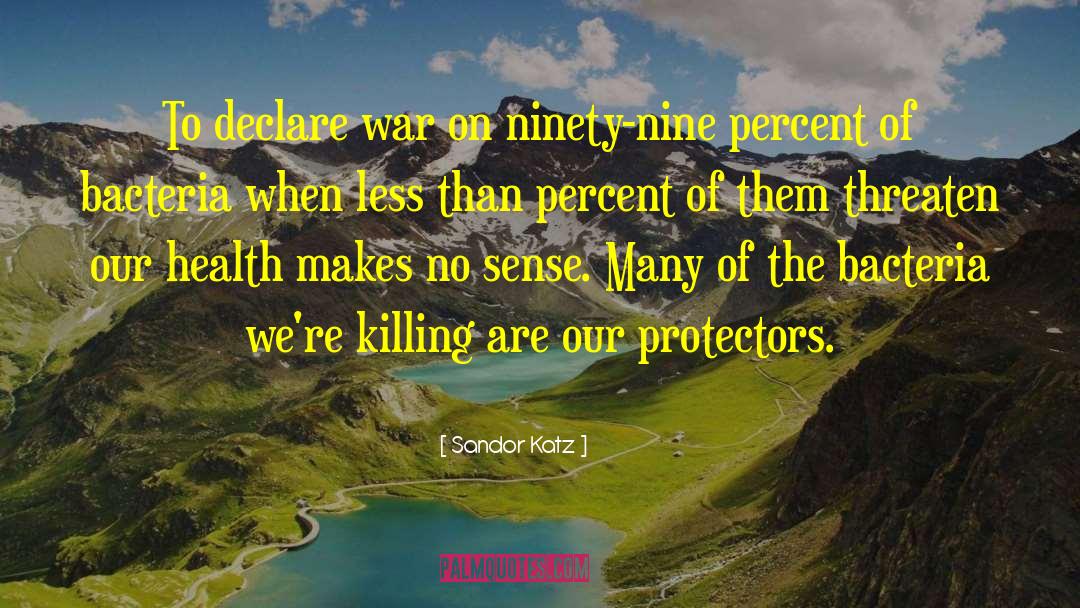 Sandor Katz Quotes: To declare war on ninety-nine