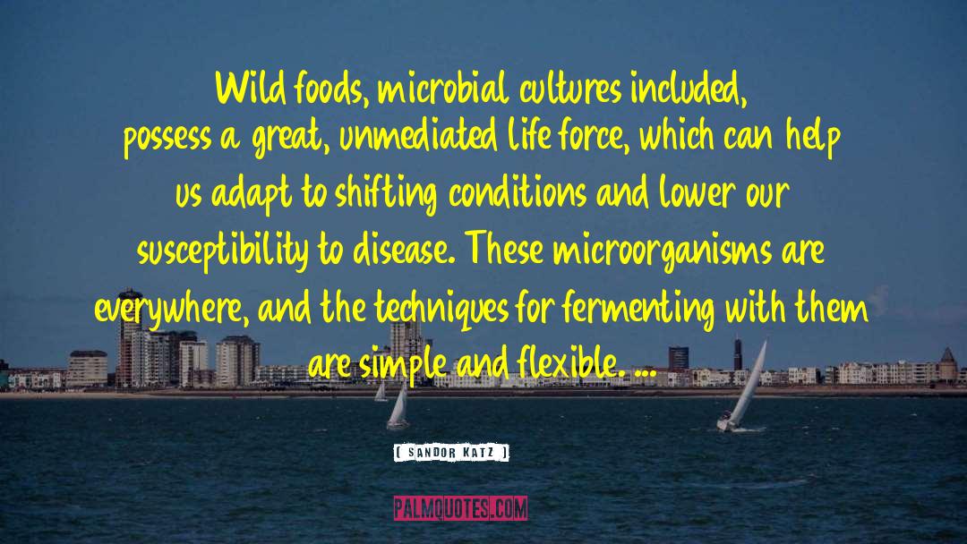 Sandor Katz Quotes: Wild foods, microbial cultures included,