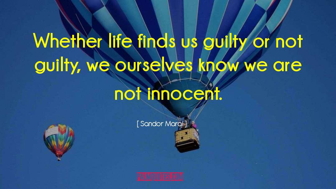 Sandor Marai Quotes: Whether life finds us guilty