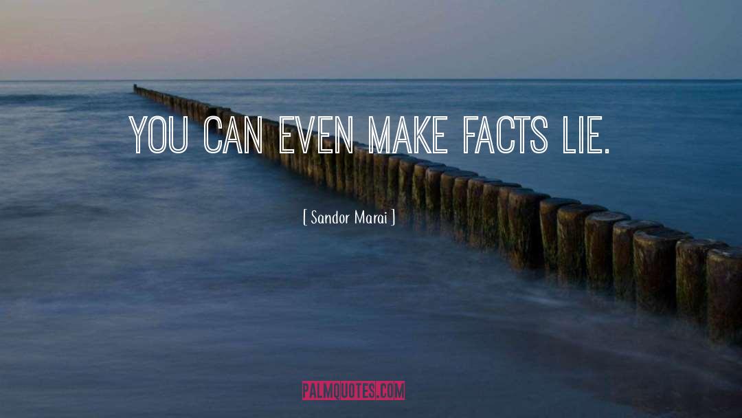 Sandor Marai Quotes: You can even make facts