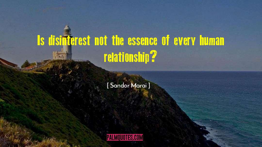 Sandor Marai Quotes: Is disinterest not the essence