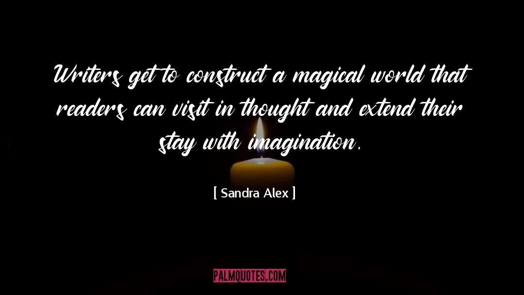 Sandra Alex Quotes: Writers get to construct a